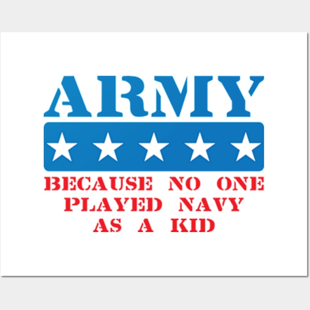 Army Because No One Played Navy As A Kid Wall Art by totalcare